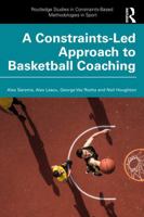 A Constraints-Led Approach to Basketball Coaching (Routledge Studies in Constraints-Based Methodologies in Sport) 103278072X Book Cover