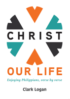 Christ Our Life: Enjoying Philippians, Verse by Verse 191427329X Book Cover
