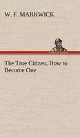 The True Citizen: How To Become One 1419185934 Book Cover