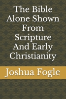The Bible Alone Shown From Scripture And Early Christianity B09VHSFHZZ Book Cover
