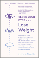 Close Your Eyes, Lose Weight: Reprogram Your Mind to Eat Healthy, Feel Great, and Love Your Body with the Groundbreaking Power of Hypnosis 195066502X Book Cover