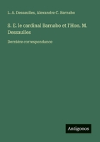 S. E. le cardinal Barnabo et l'Hon. M. Dessaulles: Dernière correspondance (French Edition) 3388130671 Book Cover