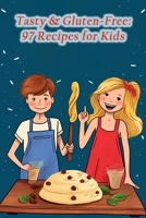 Tasty & Gluten-Free: 97 Recipes for Kids B0CLSFVC3M Book Cover