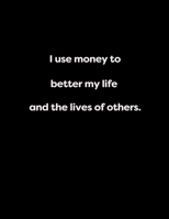 I Use Money to Better My Life and the Lives of Others : I Use Money to Better My Life and the Lives of Others 1653908068 Book Cover