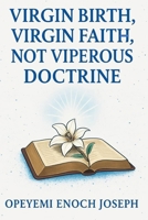 Virgin Birth, Virgin Faith, Not Viperous Doctrine: Why the Virgin Birth Still Matters — and What’s at Stake B0FJF5Y4L7 Book Cover