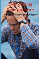 Overcoming Peer pressure: How to overcome peer pressure B0BSRDQ3JB Book Cover