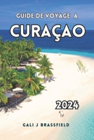 GUIDE DE VOYAGE CURAÇAO 2024: Découvrez les trésors cachés des Caraïbes, les attractions incontournables, les sites de plongée en apnée et les superbes plages pour les débutants (French Edition) B0CTTHNSTG Book Cover