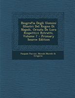 Biografia Degli Uomini Illustri Del Regno Di Napoli, Ornata De Loro Rispettivi Ritratti; Volume 7 1021641979 Book Cover