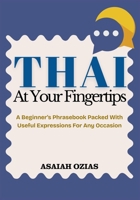 THAI At Your Fingertips: A Beginner’s Phrasebook Packed With Useful Expressions For Any Occasion B0FT3LRGTB Book Cover