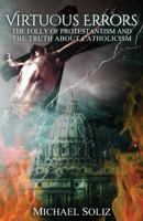 Virtuous Errors: The Folly of Protestantism and the truth about Catholicism 1507768745 Book Cover
