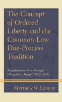 The Concept of Ordered Liberty and the Common-Law Due-Process Tradition: Slaughterhouse Cases through Obergefell v. Hodges 1793626367 Book Cover