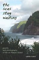 The Seas Stay Waiting : Poems and Photographs of Life on Hawai`i Island 0984254307 Book Cover