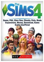 Sims 4 Game, Ps4, Xbox One, Cheats, Pets, Mods, Expansions, Money, Download, Game Guide Unofficial 1986007723 Book Cover