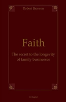 Faith: The secret to the longevity of family businesses (Family Legacy in Business) B0CR5F1XT8 Book Cover