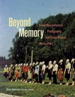 Beyond Memory: Soviet Nonconformist Photography and Photo-Related Works of Art (The Dodge Soviet Nonconformist Art Publication Series) 0813534542 Book Cover