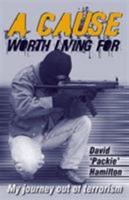 A Cause Worth Living For: My Journey Out Of Terrorism 1897913796 Book Cover