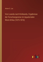Von Loanda Nach Kimbundu: Ergebnisse Der Forschungsreise Im �quatorialen West-Afrika (1875-1876) (Classic Reprint) 3368493906 Book Cover