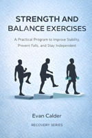 Strength and Balance Exercises: A Practical Program to Improve Stability, Prevent Falls, and Stay Independent (Recovery Series) B0GKW27Y3J Book Cover