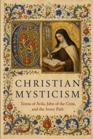 Christian Mysticism: Teresa of Ávila, John of the Cross, and the Inner Path B0HHNF54H1 Book Cover