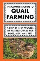 The Complete Guide To Quail Farming: A Step-By-Step Process Of Raising Quails For Eggs, Meat, And Pets B0C7VCJQFJ Book Cover