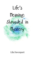 Life's Meaning: Shrouded in Mystery 1805661620 Book Cover