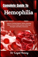 Complete Guide To Hemophilia: Improve Clotting Support, Reduce Bleeding Risks & Protect Daily Activities With Care Strategies And Safety Awareness B0HBMF1431 Book Cover
