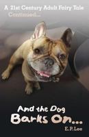 And the Dog Barks On...: A 21st Century Adult Fairytale Continues... 1539989143 Book Cover