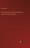 L'art de greffer les arbres, arbrisseaux et arbustes fruitiers, forestiers 3385016576 Book Cover