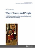 Water, Towns and People: Polish Lands against a European Background until the Mid-16th Century 3631640641 Book Cover