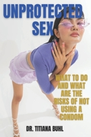 Unprotected Sex: what to do and what are the risks of not using a condom B0B8RP7SW5 Book Cover