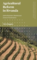 Agricultural Reform in Rwanda: Authoritarianism, Markets and Zones of Governance 1786990016 Book Cover