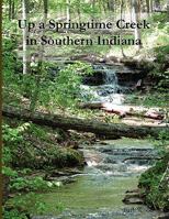 Up a Springtime Creek in Southern Indiana 1435733479 Book Cover