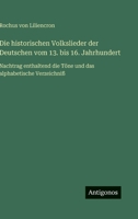 Die historischen Volkslieder der Deutschen vom 13. bis 16. Jahrhundert: Nachtrag enthaltend die Töne und das alphabetische Verzeichniß 3566024597 Book Cover