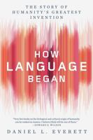 How Language Began. The Story of Humanity's Greatest Invention 0871407957 Book Cover