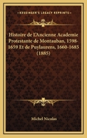 Histoire De L'Ancienne Academie Protestante De Montauban, 1598-1659 Et De Puylaurens, 1660-1685 (1885) 1167677668 Book Cover