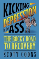 Kicking Depression in the Ass: The Rocky Road to Recovery B0BW28MN1S Book Cover