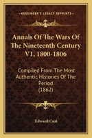 Annals Of The Wars Of The Nineteenth Century V1, 1800-1806: Compiled From The Most Authentic Histories Of The Period 1166479234 Book Cover