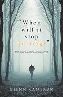 "When Will It Stop Hurting?": One Man's Journey Through Grief 0228816297 Book Cover