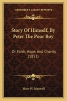 Story of Himself, by Peter the Poor Boy, Or, Faith, Hope and Charity 1141803682 Book Cover