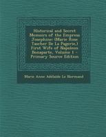 Historical and Secret Memoirs of the Empress Josephine (Marie Rose Tascher De La Pagerie): First Wife of Napoleon Bonaparte; Volume 1 1015798047 Book Cover