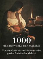 1000 Meisterwerke der Malerei: Von der Gotik bis zur Moderne - die großen Meister der Malerei B0F7M1GTRR Book Cover