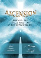 Ascension Through the 12 Aspects of Christ Consciousness: Sacred Alchemy 0972723250 Book Cover