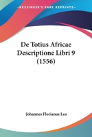 De Totius Africae Descriptione Libri 9 (1556) 1166211673 Book Cover