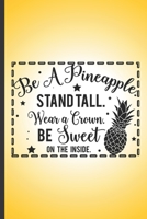 Be a pineapple. Stand tall, wear a crown. Be sweet on the inside.: Funny cute pineapple notebook. Great gift for pineapple lovers. 169897471X Book Cover