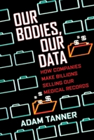 Our Bodies, Our Data: How Companies Make Billions Selling Our Medical Records 0807033340 Book Cover