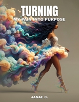Turning My Pain into Purpose 1967668256 Book Cover