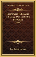 Grammaire Hébraique, À L'usage Des Écoles De Sorbonne: Avec Laquelle On Peut Apprendre Les Principes De L'hébreu, Sans Le Secours D'aucun Maître 127101209X Book Cover