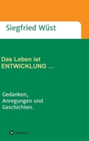 Das Leben ist ENTWICKLUNG ...: Gedanken, Anregungen und Geschichten. (German Edition) 3347056094 Book Cover