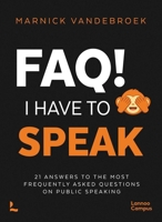 Faq! I Have to Speak: 21 Answers to the Most Frequently Asked Questions on Public Speaking 9020936301 Book Cover