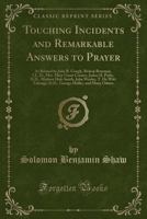 Touching Incidents and Remarkable Answers to Prayer: As Related by John B. Gough, Bishop Bowman, LL. D., Mrs. Mary Grant Cramer, James H. Potts, D.D., ... Talmage, D.D., George Muller, and Many Others 1881545946 Book Cover